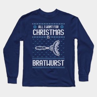 All I Want For Christmas Is Bratwurst - Ugly Xmas Sweater For Barbeque Lover Long Sleeve T-Shirt